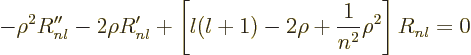 \begin{displaymath}
- \rho^2 R_{nl}'' - 2\rho R_{nl}'
+ \left[l(l+1)-2\rho+\frac{1}{n^2}\rho^2\right]R_{nl} = 0
\end{displaymath}