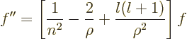 \begin{displaymath}
f'' =
\left[
\frac{1}{n^2}-\frac{2}{\rho}+\frac{l(l+1)}{\rho^2}
\right]f %
\end{displaymath}