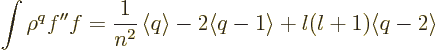 \begin{displaymath}
\int\rho^qf''f = \frac{1}{n^2}\left\langle{q}\right\rangle - 2 \langle q-1\rangle
+l(l+1)\langle q-2\rangle %
\end{displaymath}