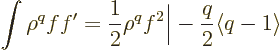 \begin{displaymath}
\int \rho^q f f' =
\frac{1}{2} \rho^q f^2\bigg\vert
- \frac{q}{2} \langle q-1\rangle %
\end{displaymath}