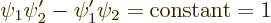 \begin{displaymath}
\psi_1\psi_2'-\psi_1'\psi_2 = \mbox{constant} = 1
\end{displaymath}