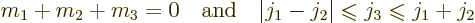 \begin{displaymath}
m_1 + m_2 + m_3 = 0 \quad \mbox{and}\quad \vert j_1-j_2\ver...
...eqslant$}}j_3 \mathrel{\raisebox{-.7pt}{$\leqslant$}}j_1 + j_2
\end{displaymath}