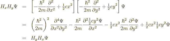 \begin{eqnarray*}
H_x H_y \Psi & = &
\left[
- \frac{\hbar^2}{2m} \frac{\parti...
...} cx^2 {\textstyle\frac{1}{2}} cy^2\Psi \\
& = &
H_y H_x \Psi
\end{eqnarray*}