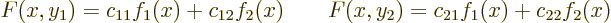 \begin{displaymath}
F(x,y_1) = c_{11} f_1(x) + c_{12} f_2(x)
\qquad
F(x,y_2) = c_{21} f_1(x) + c_{22} f_2(x)
\end{displaymath}