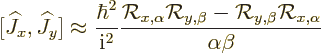 \begin{displaymath}[{\widehat J}_x,{\widehat J}_y]\approx \frac{\hbar^2}{{\rm i}...
...,\beta} - {\cal R}_{y,\beta} {\cal R}_{x,\alpha}}{\alpha\beta}
\end{displaymath}