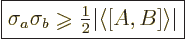 \begin{displaymath}
\fbox{$\displaystyle
\sigma_a \sigma_b \mathrel{\raisebox{...
...$}}{\textstyle\frac{1}{2}} \vert\langle[A,B]\rangle\vert
$} %
\end{displaymath}