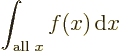 \begin{displaymath}
\int_{\mbox{\scriptsize all }x} f(x){\,\rm d}x
\end{displaymath}