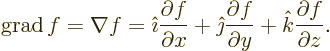 \begin{displaymath}
\mathop{\rm grad}\nolimits f = \nabla f =
{\hat\imath}\f...
...al f}{\partial y} +
{\hat k}\frac{\partial f}{\partial z}.
\end{displaymath}