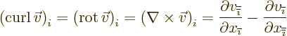 \begin{displaymath}
\left(\mathop{\rm curl}\nolimits \vec v\right)_i =
\left...
...line{\imath}}}}{\partial x_{{\overline{\overline{\imath}}}}}
\end{displaymath}