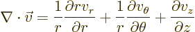 \begin{displaymath}
\nabla \cdot \vec v = \frac{1}{r} \frac{\partial r v_r}{\p...
...theta}{\partial\theta}
+ \frac{\partial v_z}{\partial z} %
\end{displaymath}