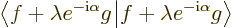 \begin{displaymath}
\left\langle\vphantom{f + \lambda e^{-{\rm i}\alpha} g}f +...
...m i}\alpha} g}f + \lambda e^{-{\rm i}\alpha} g\right\rangle
\end{displaymath}