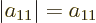 \begin{displaymath}
\left\vert a_{11} \right\vert = a_{11}
\end{displaymath}