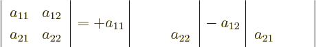 \begin{displaymath}
\left\vert
\begin{array}{ll}
a_{11} & a_{12} \\
a_{...
... \\
a_{21} & \phantom{a_{22}}
\end{array}
\right\vert
\end{displaymath}