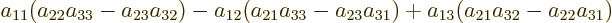 \begin{displaymath}
a_{11}(a_{22}a_{33}-a_{23}a_{32})
-a_{12}(a_{21}a_{33}-a_{23}a_{31})
+a_{13}(a_{21}a_{32}-a_{22}a_{31})
\end{displaymath}