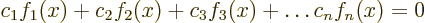 \begin{displaymath}
c_1 f_1(x) + c_2 f_2(x) + c_3 f_3(x) + \ldots c_n f_n(x) = 0
\end{displaymath}