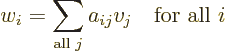 \begin{displaymath}
w_i = \sum_{\mbox{{\scriptsize all }}j} a_{ij} v_j \quad \mbox{for all $i$}
\end{displaymath}