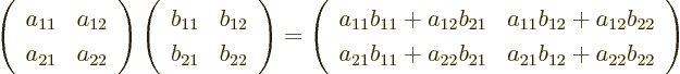 \begin{displaymath}
\left(
\begin{array}{ll}
a_{11} & a_{12} \\
a_{21} ...
...{21} & a_{21} b_{12} + a_{22} b_{22}
\end{array}
\right)
\end{displaymath}