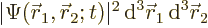 $\vert\Psi({\skew0\vec r}_1,{\skew0\vec r}_2;t)\vert^2{\,\rm d}^3{\skew0\vec r}_1{\,\rm d}^3{\skew0\vec r}_2$