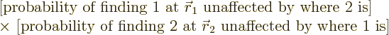 \begin{displaymath}
\begin{array}{l}
\mbox{[probability of finding 1 at ${\ske...
... at ${\skew0\vec r}_2$\ unaffected by where 1 is]}
\end{array}\end{displaymath}