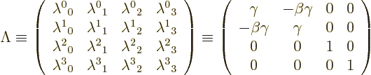 \begin{displaymath}
\Lambda
\equiv
\left(
\begin{array}{cccc}
\lambda^0{}_0...
...& 0\\
0 & 0 & 1 & 0\\
0 & 0 & 0 & 1
\end{array} \right) %
\end{displaymath}