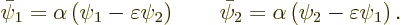 \begin{displaymath}
\bar\psi_1 = \alpha\left(\psi_1 - \varepsilon\psi_2\right) \qquad\bar\psi_2 = \alpha\left(\psi_2 - \varepsilon\psi_1\right).
\end{displaymath}